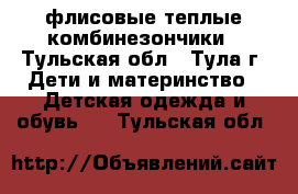 флисовые теплые комбинезончики - Тульская обл., Тула г. Дети и материнство » Детская одежда и обувь   . Тульская обл.